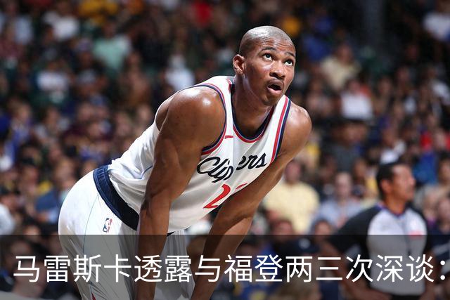 马雷斯卡透露与福登两三次深谈：他需要重新成为英格兰最佳之一